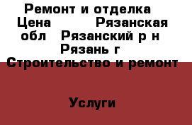 Ремонт и отделка › Цена ­ 200 - Рязанская обл., Рязанский р-н, Рязань г. Строительство и ремонт » Услуги   